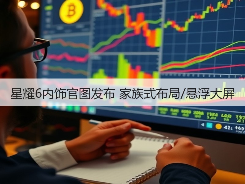 星耀6内饰官图发布 家族式布局/悬浮大屏