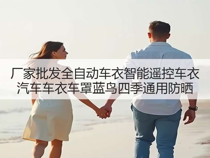 厂家批发全自动车衣智能遥控车衣 汽车车衣车罩蓝鸟四季通用防晒 厂家批发全自动车衣智能遥控车衣 汽车车衣车罩蓝鸟四季通用防晒