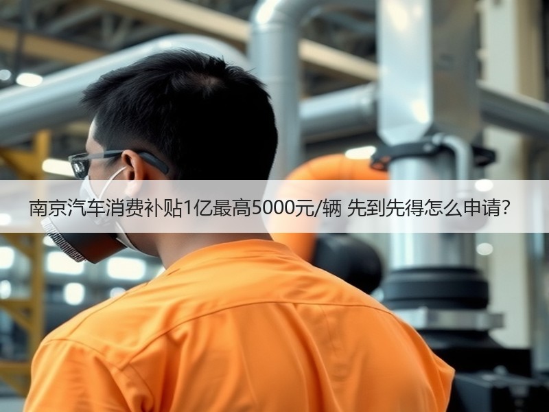 南京汽车消费补贴1亿最高5000元/辆 先到先得怎么申请? 南京汽车消费补贴1亿最高5000元/辆 先到先得怎么申请?