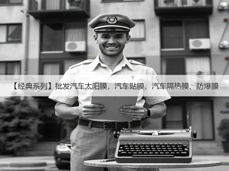 【经典系列】批发汽车太阳膜，汽车贴膜，汽车隔热膜、防爆膜