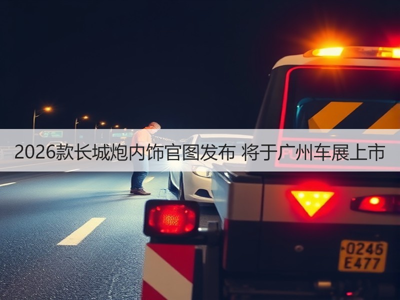 2026款长城炮内饰官图发布 将于广州车展上市 2026款长城炮内饰官图发布 将于广州车展上市