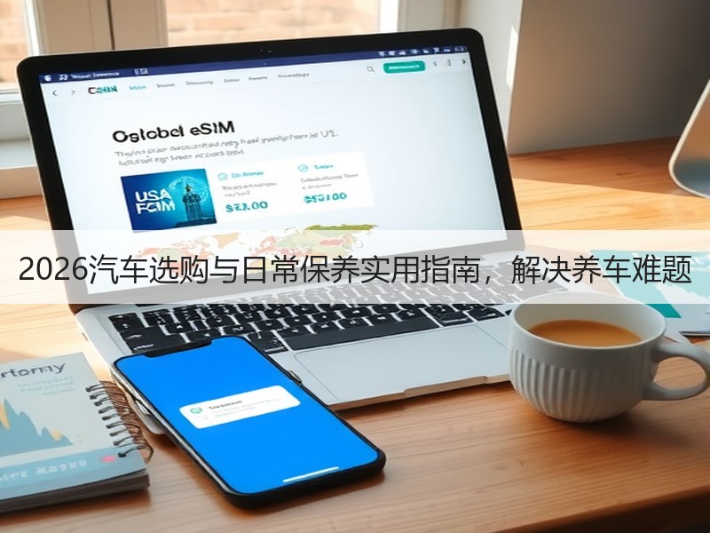 2026汽车选购与日常保养实用指南，解决养车难题