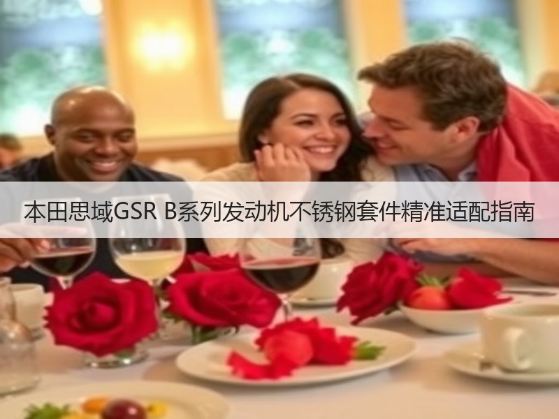 本田思域GSR B系列发动机不锈钢套件精准适配指南 本田思域GSR B系列发动机不锈钢套件精准适配指南