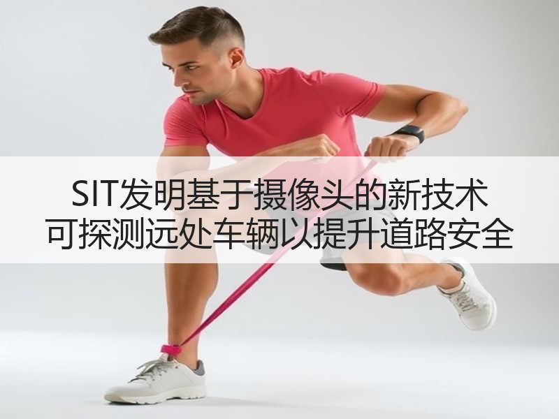 SIT发明基于摄像头的新技术 可探测远处车辆以提升道路安全
