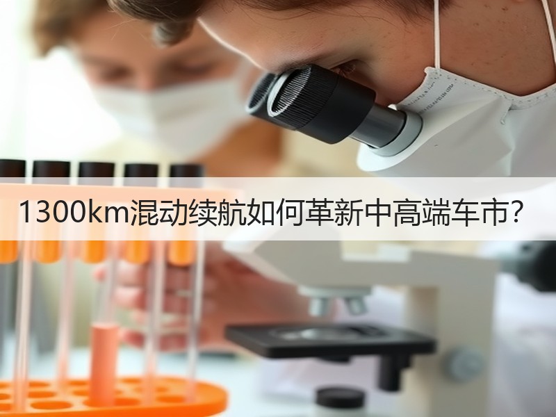 1300km混动续航如何革新中高端车市？