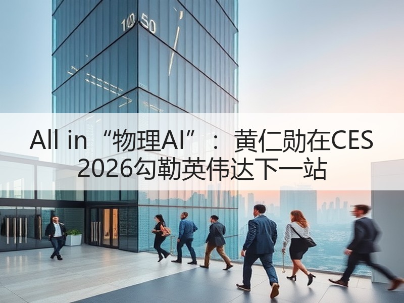 All in“物理AI”:黄仁勋在CES 2026勾勒英伟达下一站 All in“物理AI”:黄仁勋在CES 2026勾勒英伟达下一站