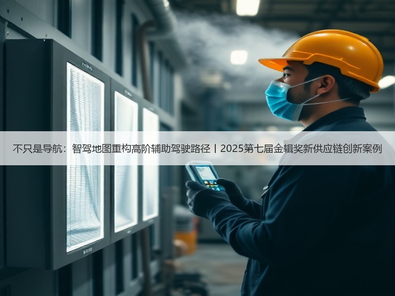 不只是导航:智驾地图重构高阶辅助驾驶路径丨2025第七届金辑奖新供应链创新案例 不只是导航:智驾地图重构高阶辅助驾驶路径丨2025第七届金辑奖新供应链创新案例