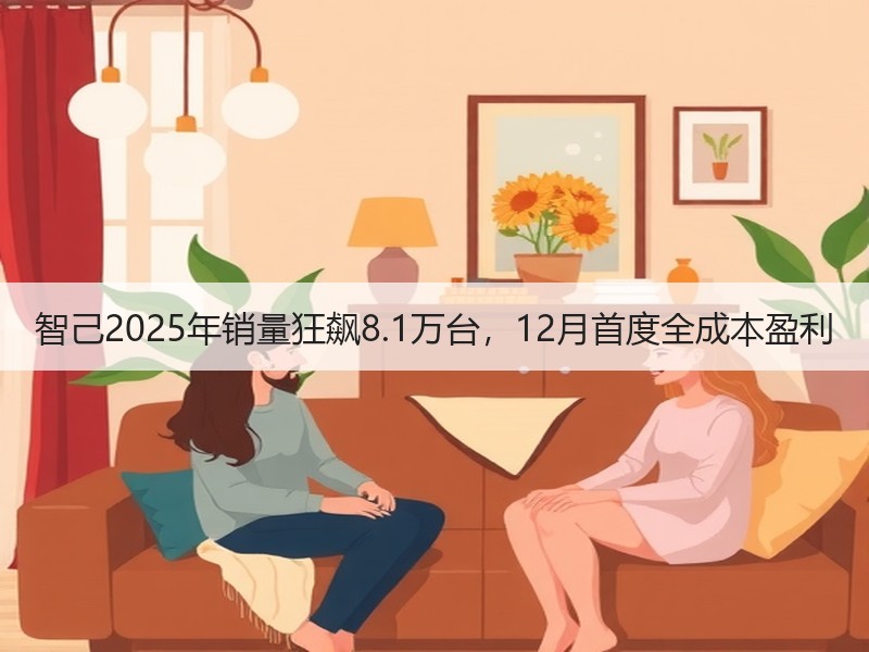智己2025年销量狂飙8.1万台，12月首度全成本盈利