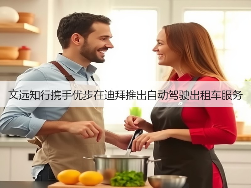 文远知行携手优步在迪拜推出自动驾驶出租车服务 文远知行携手优步在迪拜推出自动驾驶出租车服务