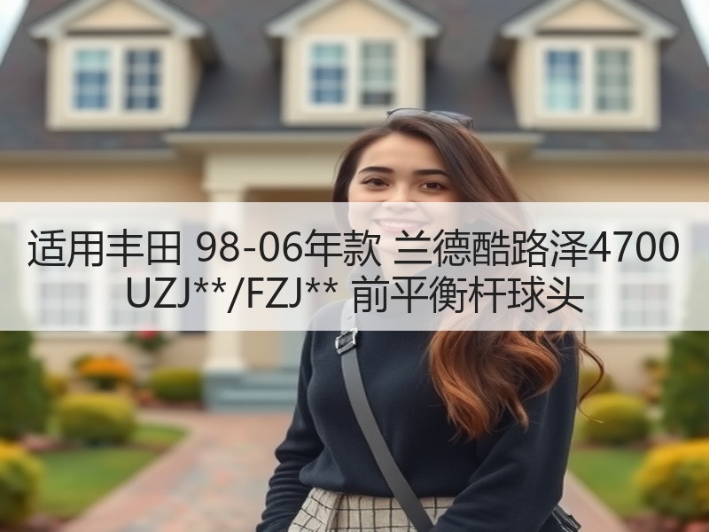 适用丰田 98-06年款 兰德酷路泽4700 UZJ**/FZJ** 前平衡杆球头