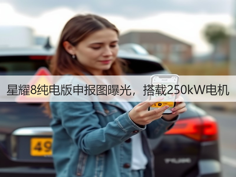 星耀8纯电版申报图曝光,搭载250kW电机 星耀8纯电版申报图曝光,搭载250kW电机