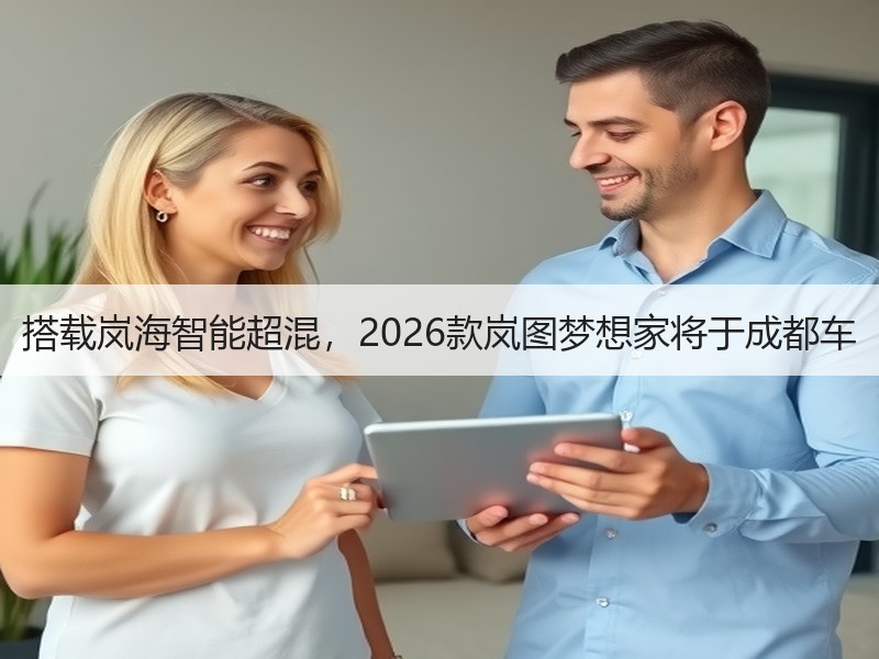 搭载岚海智能超混，2026款岚图梦想家将于成都车