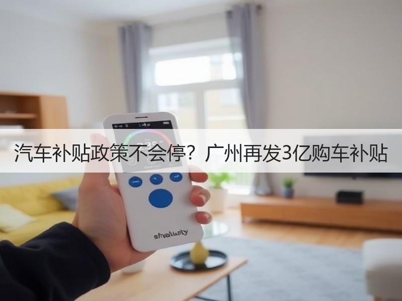 汽车补贴政策不会停?广州再发3亿购车补贴 汽车补贴政策不会停?广州再发3亿购车补贴