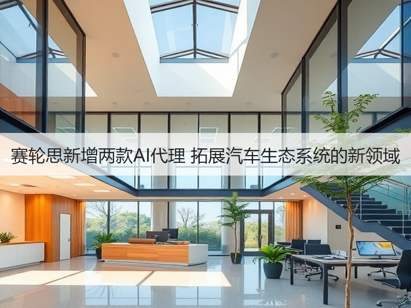 赛轮思新增两款AI代理 拓展汽车生态系统的新领域 赛轮思新增两款AI代理 拓展汽车生态系统的新领域