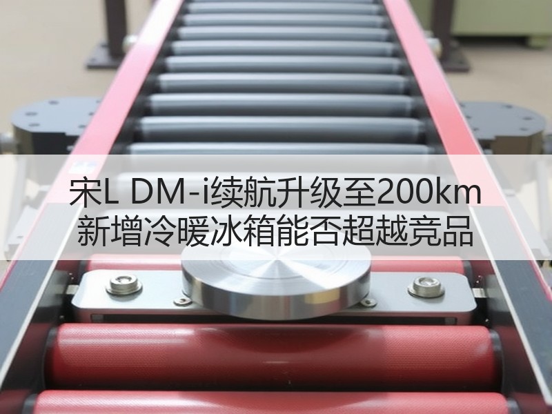 宋L DM-i续航升级至200km 新增冷暖冰箱能否超越竞品 宋L DM-i续航升级至200km 新增冷暖冰箱能否超越竞品