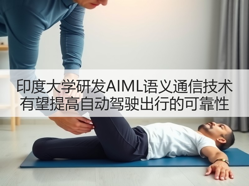 印度大学研发AIML语义通信技术 有望提高自动驾驶出行的可靠性 印度大学研发AIML语义通信技术 有望提高自动驾驶出行的可靠性