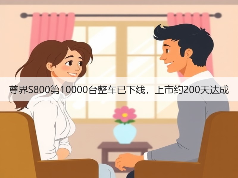 尊界S800第10000台整车已下线，上市约200天达成