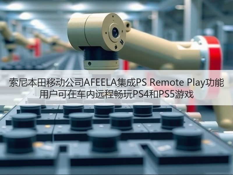 索尼本田移动公司AFEELA集成PS Remote Play功能 用户可在车内远程畅玩PS4和PS5游戏 索尼本田移动公司AFEELA集成PS Remote Play功能 用户可在车内远程畅玩PS4和PS5游戏