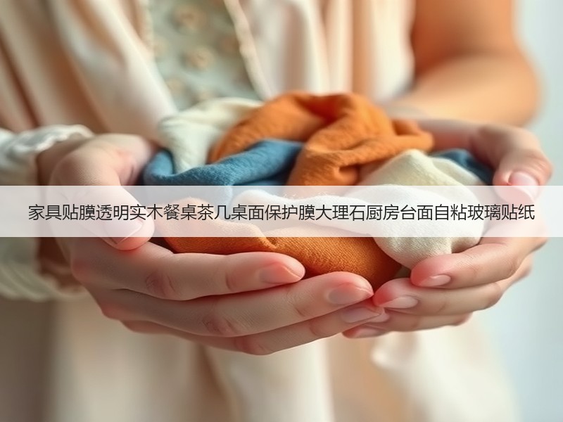 家具贴膜透明实木餐桌茶几桌面保护膜大理石厨房台面自粘玻璃贴纸