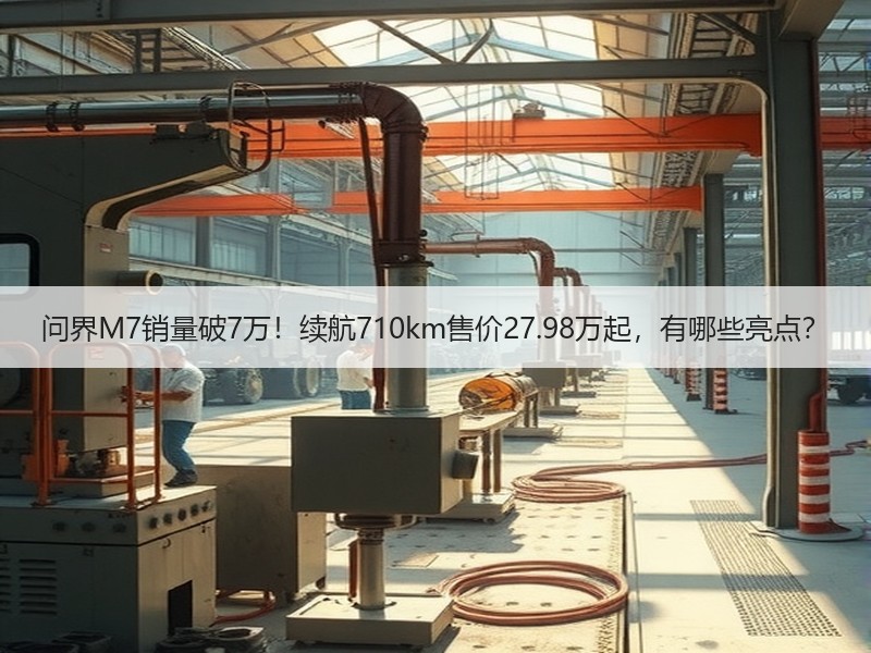 问界M7销量破7万！续航710km售价27.98万起，有哪些亮点？