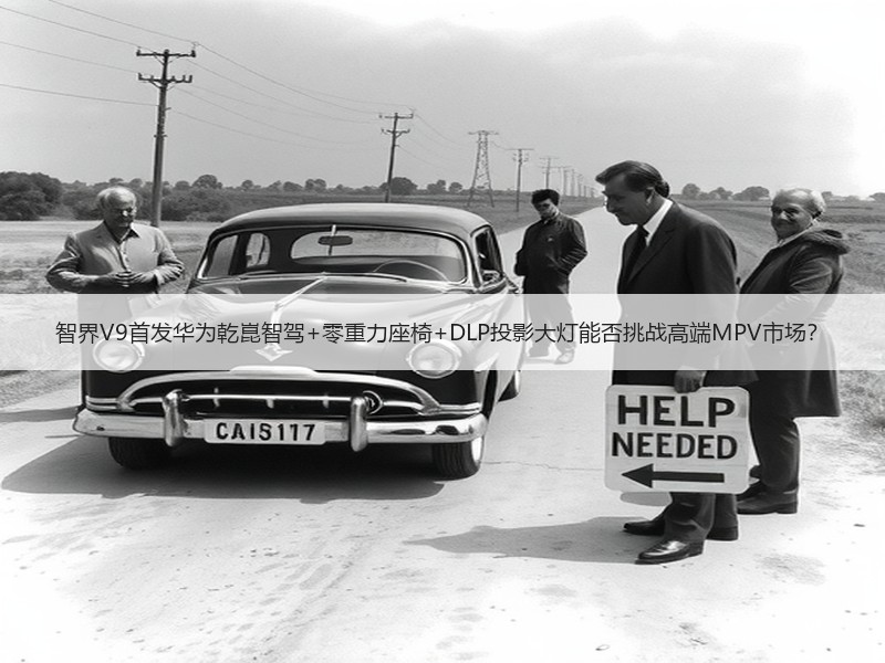 智界V9首发华为乾崑智驾+零重力座椅+DLP投影大灯能否挑战高端MPV市场？