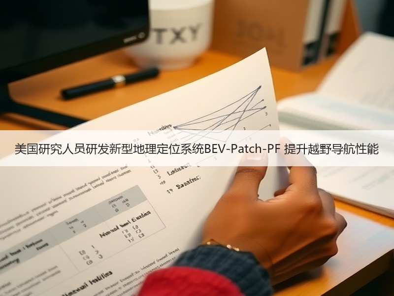 美国研究人员研发新型地理定位系统BEV-Patch-PF 提升越野导航性能 美国研究人员研发新型地理定位系统BEV-Patch-PF 提升越野导航性能