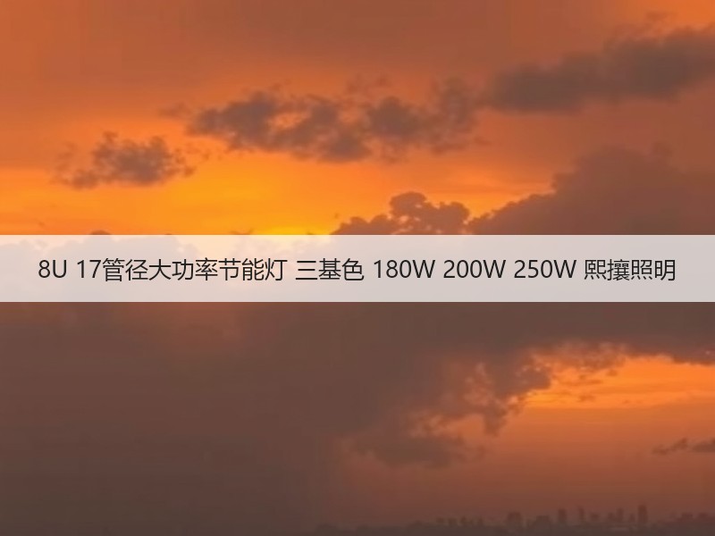 8U 17管径大功率节能灯 三基色 180W 200W 250W 熙攘照明 8U 17管径大功率节能灯 三基色 180W 200W 250W 熙攘照明