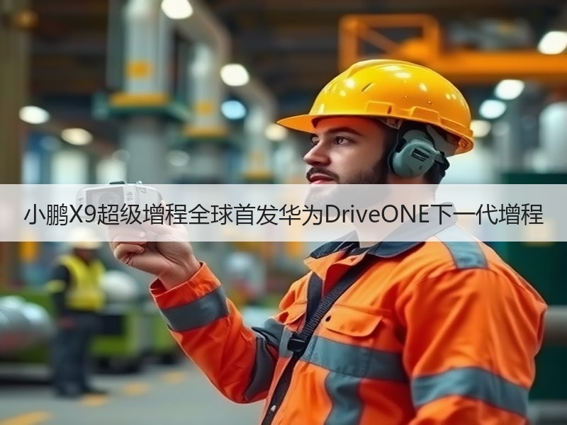 小鹏X9超级增程全球首发华为DriveONE下一代增程