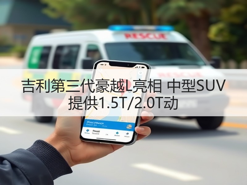 吉利第三代豪越L亮相 中型SUV 提供1.5T/2.0T动 吉利第三代豪越L亮相 中型SUV 提供1.5T/2.0T动