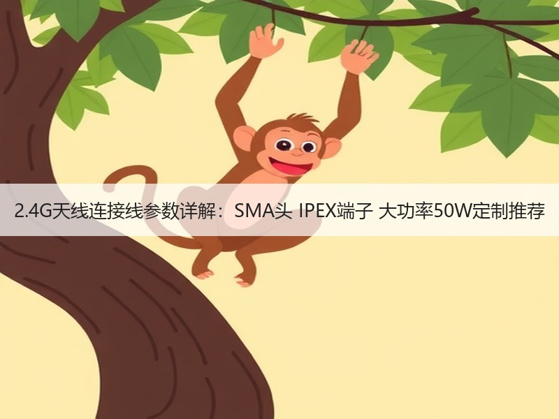2.4G天线连接线参数详解：SMA头 IPEX端子 大功率50W定制推荐