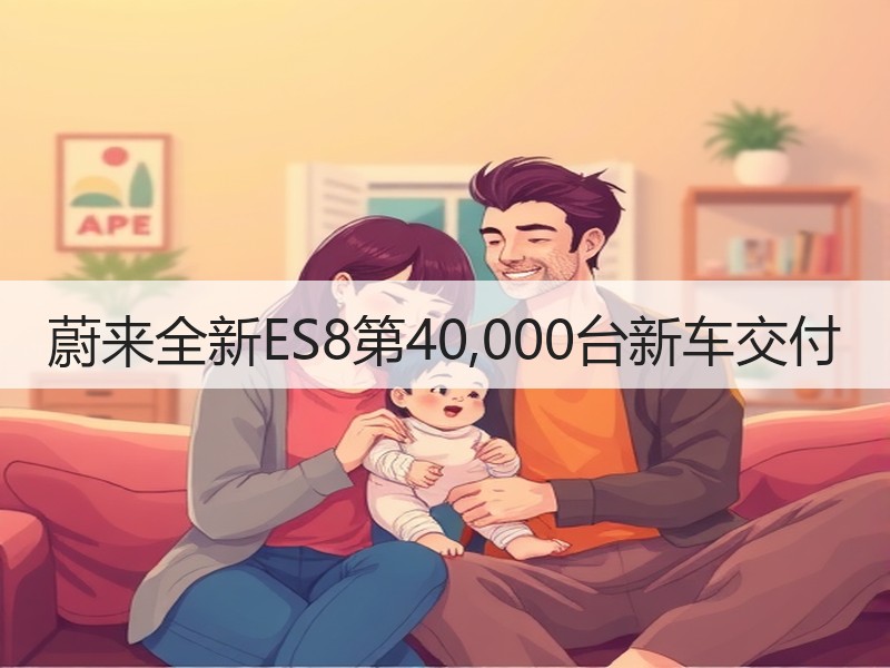 蔚来全新ES8第40,000台新车交付