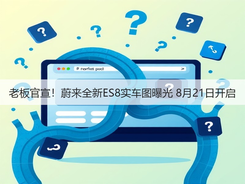 老板官宣！蔚来全新ES8实车图曝光 8月21日开启