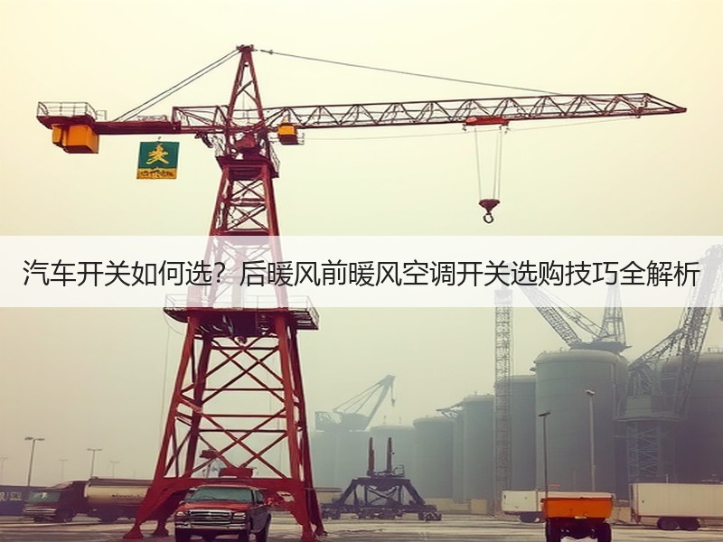 汽车开关如何选？后暖风前暖风空调开关选购技巧全解析