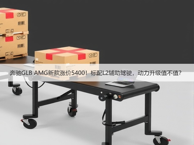 奔驰GLB AMG新款涨价5400!标配L2辅助驾驶,动力升级值不值? 奔驰GLB AMG新款涨价5400!标配L2辅助驾驶,动力升级值不值?