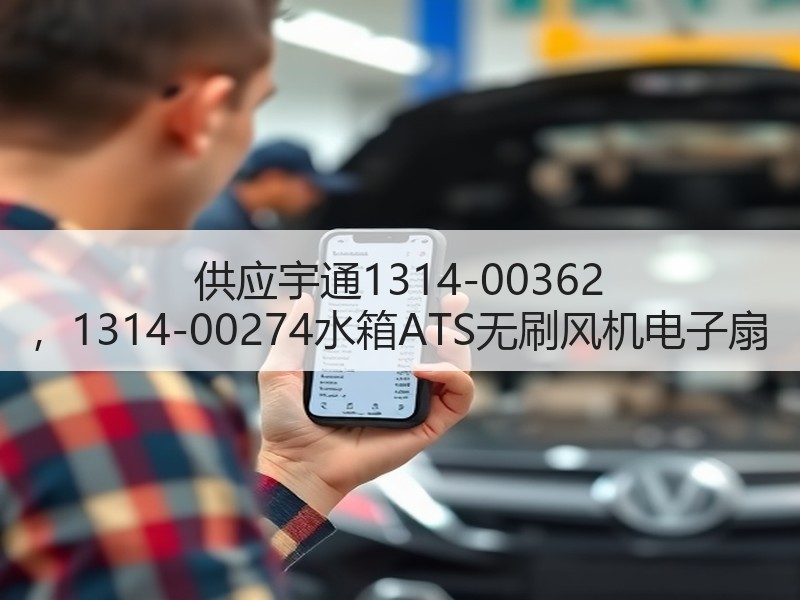 供应宇通1314-00362 ，1314-00274水箱ATS无刷风机电子扇