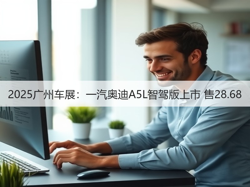 2025广州车展:一汽奥迪A5L智驾版上市 售28.68 2025广州车展:一汽奥迪A5L智驾版上市 售28.68