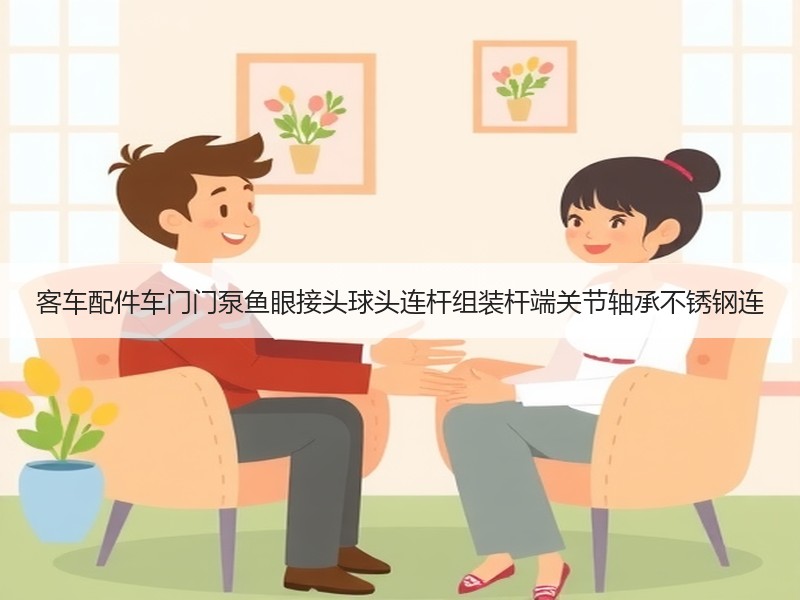 客车配件车门门泵鱼眼接头球头连杆组装杆端关节轴承不锈钢连 客车配件车门门泵鱼眼接头球头连杆组装杆端关节轴承不锈钢连