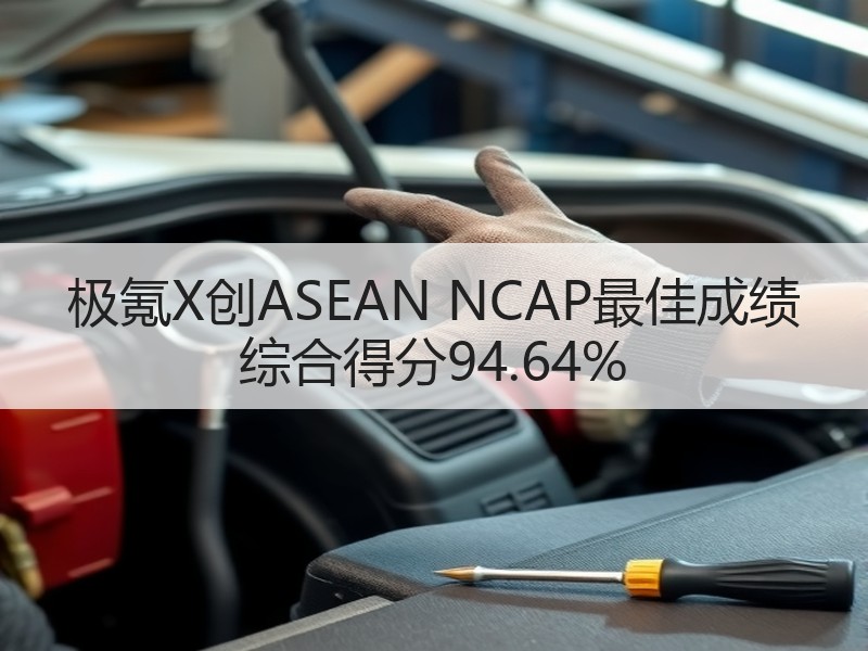 极氪X创ASEAN NCAP最佳成绩 综合得分94.64% 极氪X创ASEAN NCAP最佳成绩 综合得分94.64%