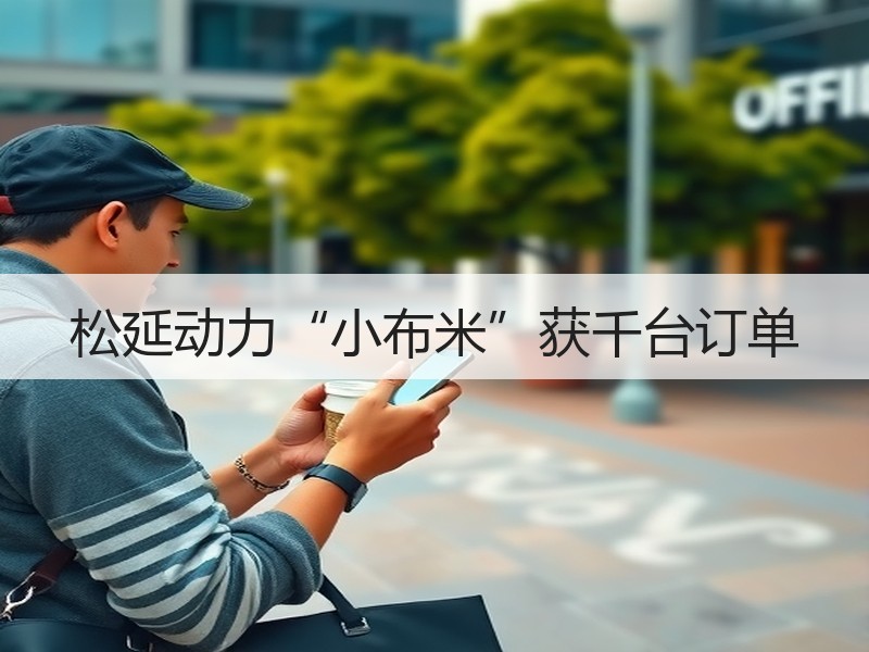 松延动力“小布米”获千台订单