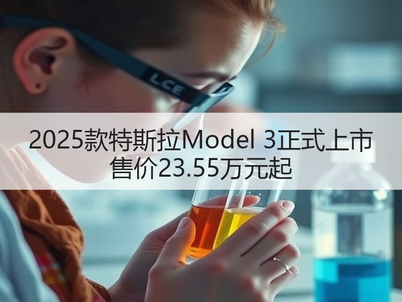 2025款特斯拉Model 3正式上市 售价23.55万元起 2025款特斯拉Model 3正式上市 售价23.55万元起