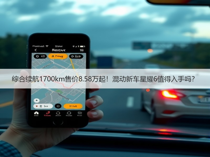 综合续航1700km售价8.58万起!混动新车星耀6值得入手吗? 综合续航1700km售价8.58万起!混动新车星耀6值得入手吗?