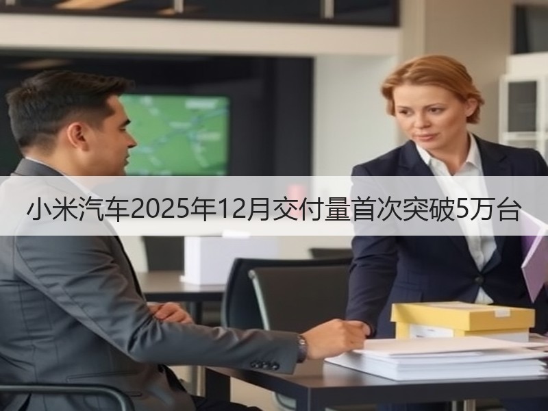小米汽车2025年12月交付量首次突破5万台